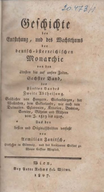 Janitsch Aemilian: Geschichte der Entstehung, und des Wachstums der deutsch-österreichischen Monarchie von den ältesten bis auf unsere Zeiten. Sechster Band, des Fünften Bandes Zweite Abtheilung. Geschichte von Hungarn, Siebenbürgen, der Wallachey, dem Se